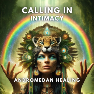 Calling in Intimacy | Andromedan Healing