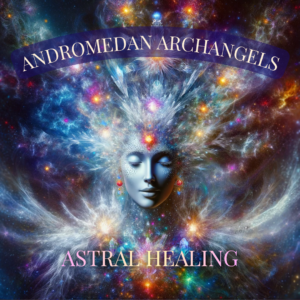 Andromedan Archangels Astral Healing